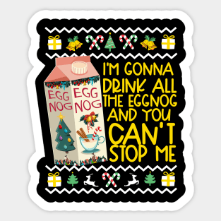 I'm Gonna Drink All The Eggnog And You Can't Stop Me! Sticker